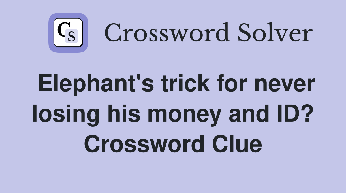 Elephant’s trick for never losing his money and ID? - Crossword Clue